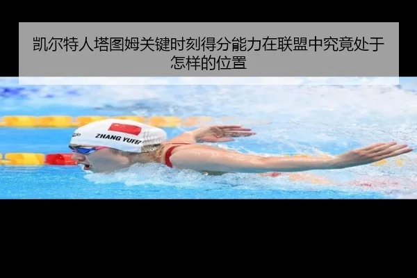 凯尔特人塔图姆关键时刻得分能力在联盟中究竟处于怎样的位置