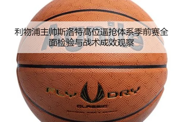 利物浦主帅斯洛特高位逼抢体系季前赛全面检验与战术成效观察