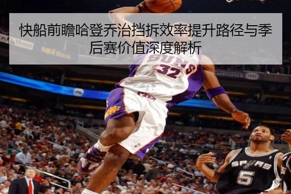 快船前瞻哈登乔治挡拆效率提升路径与季后赛价值深度解析 | kaiyun